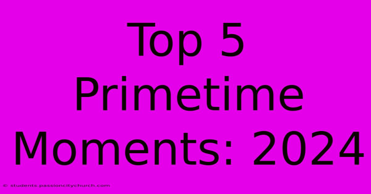 Top 5 Primetime Moments: 2024