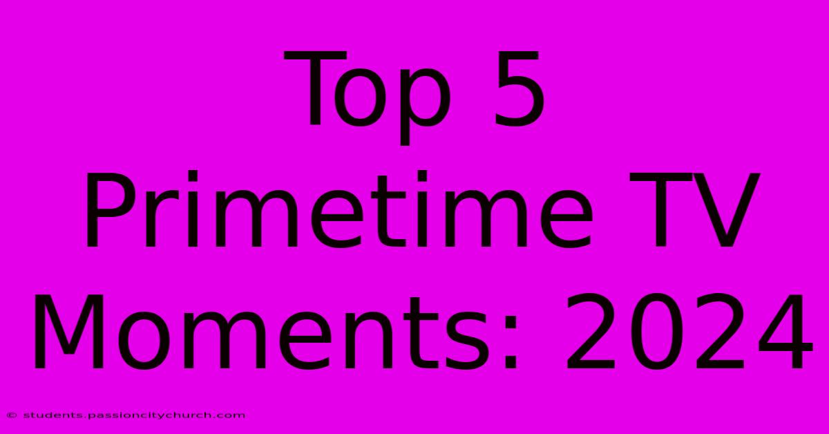 Top 5 Primetime TV Moments: 2024