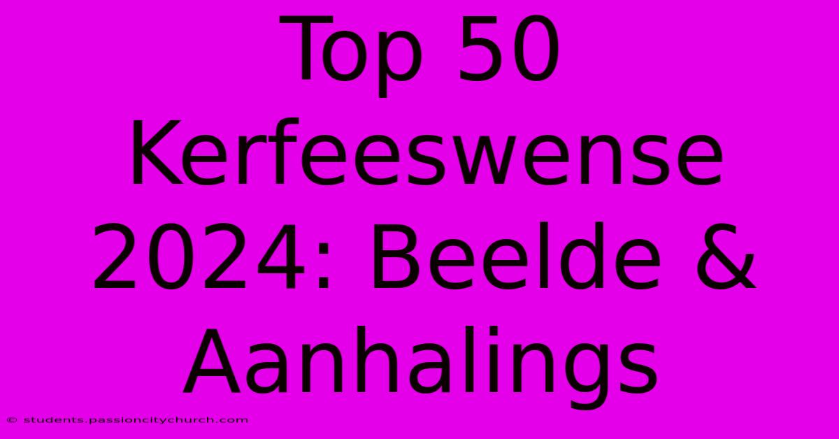 Top 50 Kerfeeswense 2024: Beelde & Aanhalings