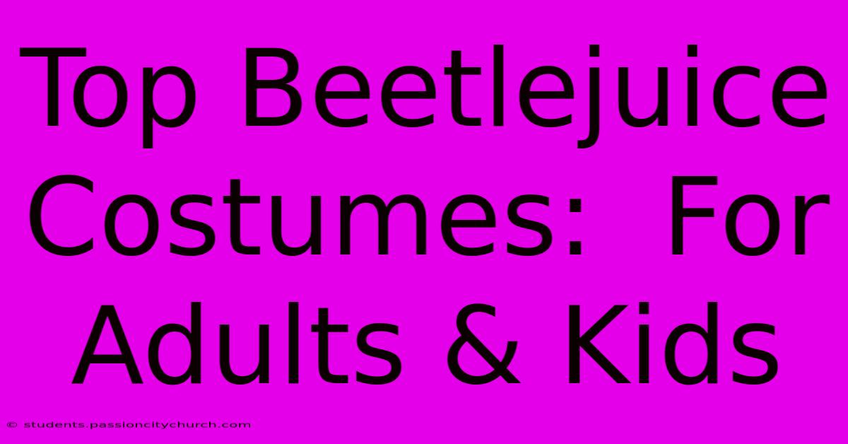 Top Beetlejuice Costumes:  For Adults & Kids