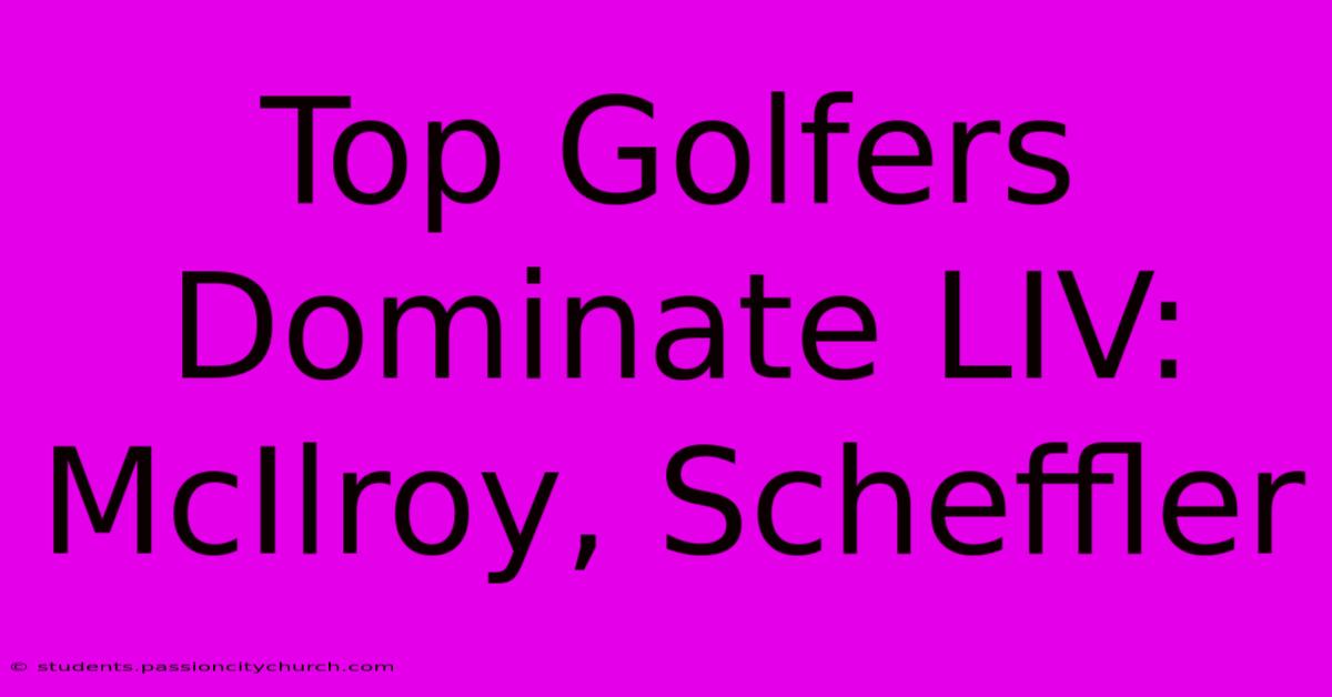 Top Golfers Dominate LIV: McIlroy, Scheffler