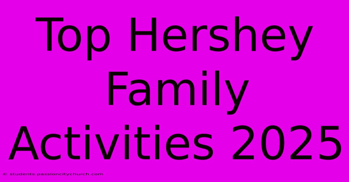 Top Hershey Family Activities 2025