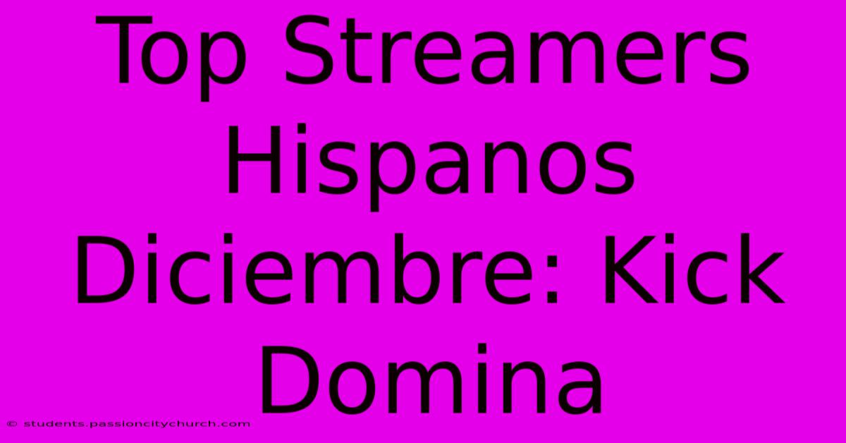 Top Streamers Hispanos Diciembre: Kick Domina