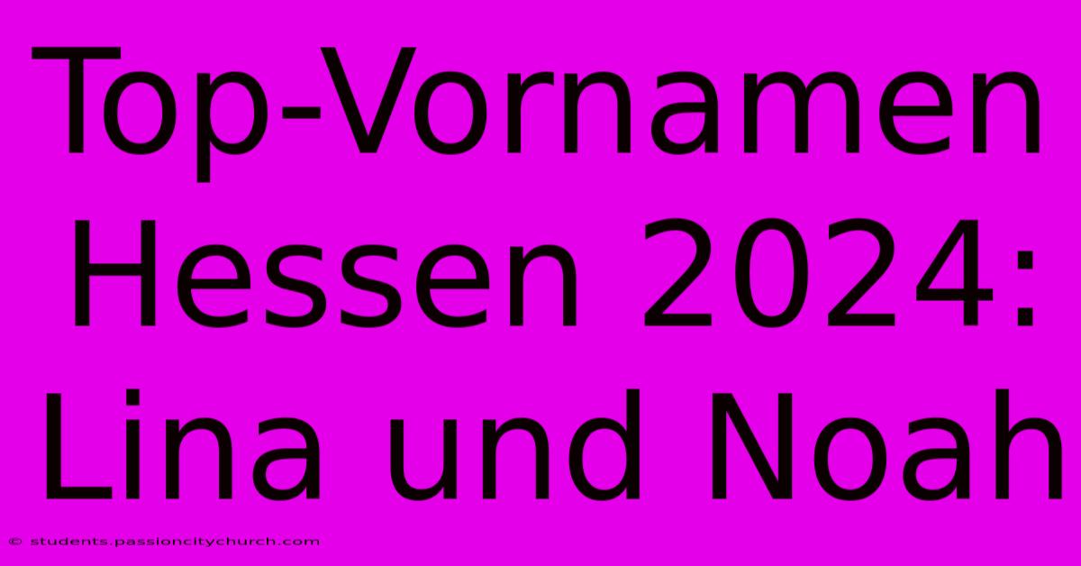 Top-Vornamen Hessen 2024: Lina Und Noah