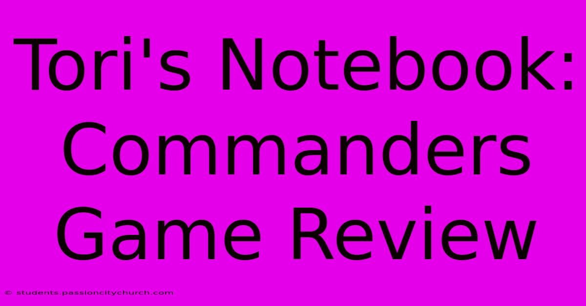 Tori's Notebook: Commanders Game Review