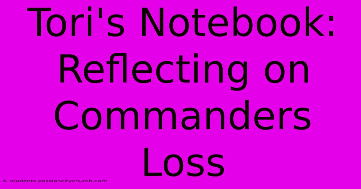 Tori's Notebook:  Reflecting On Commanders Loss