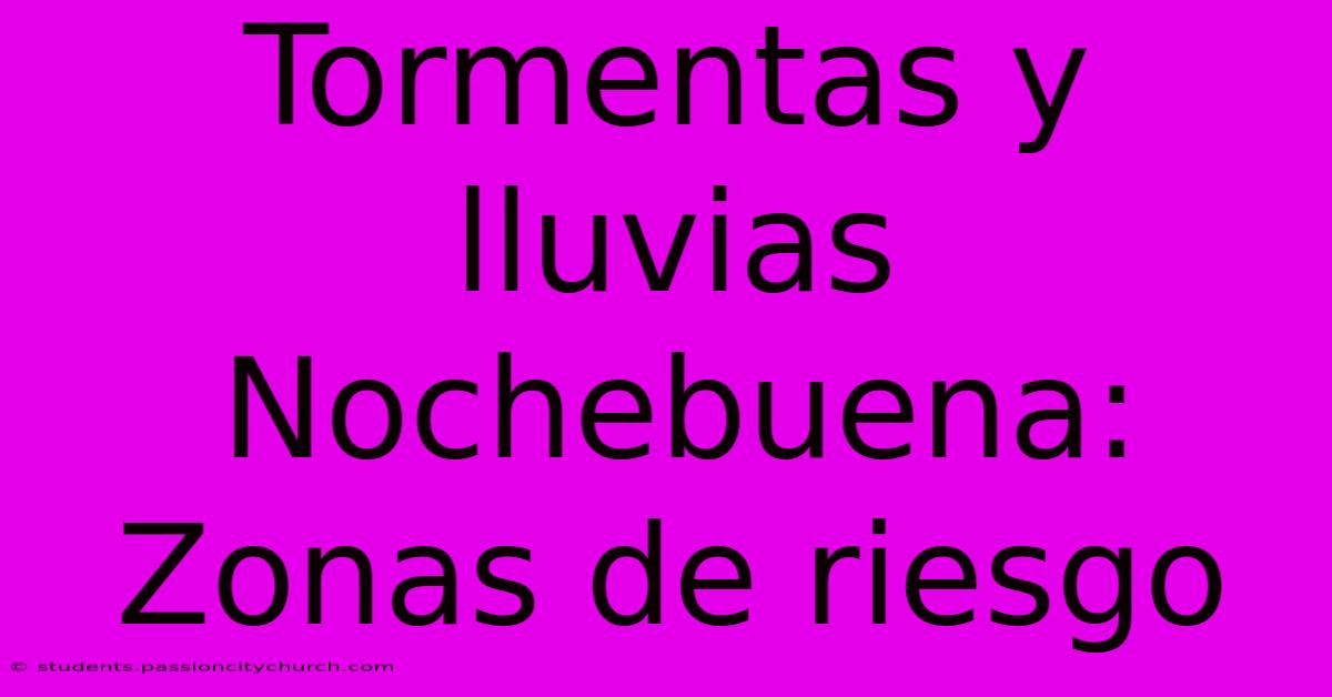 Tormentas Y Lluvias Nochebuena: Zonas De Riesgo