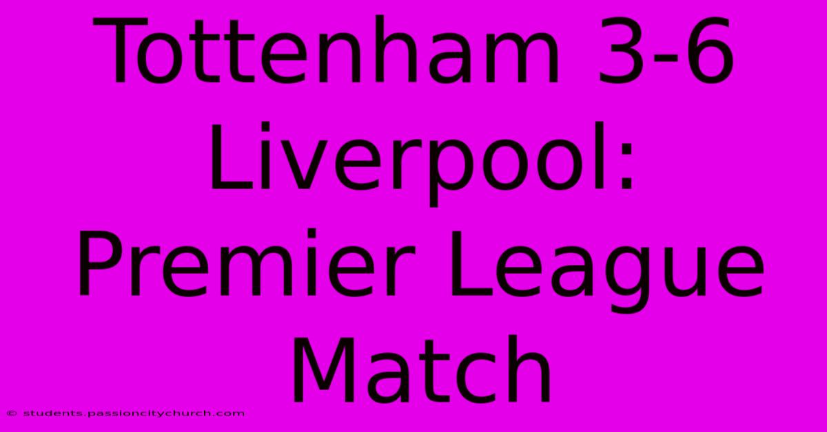 Tottenham 3-6 Liverpool: Premier League Match