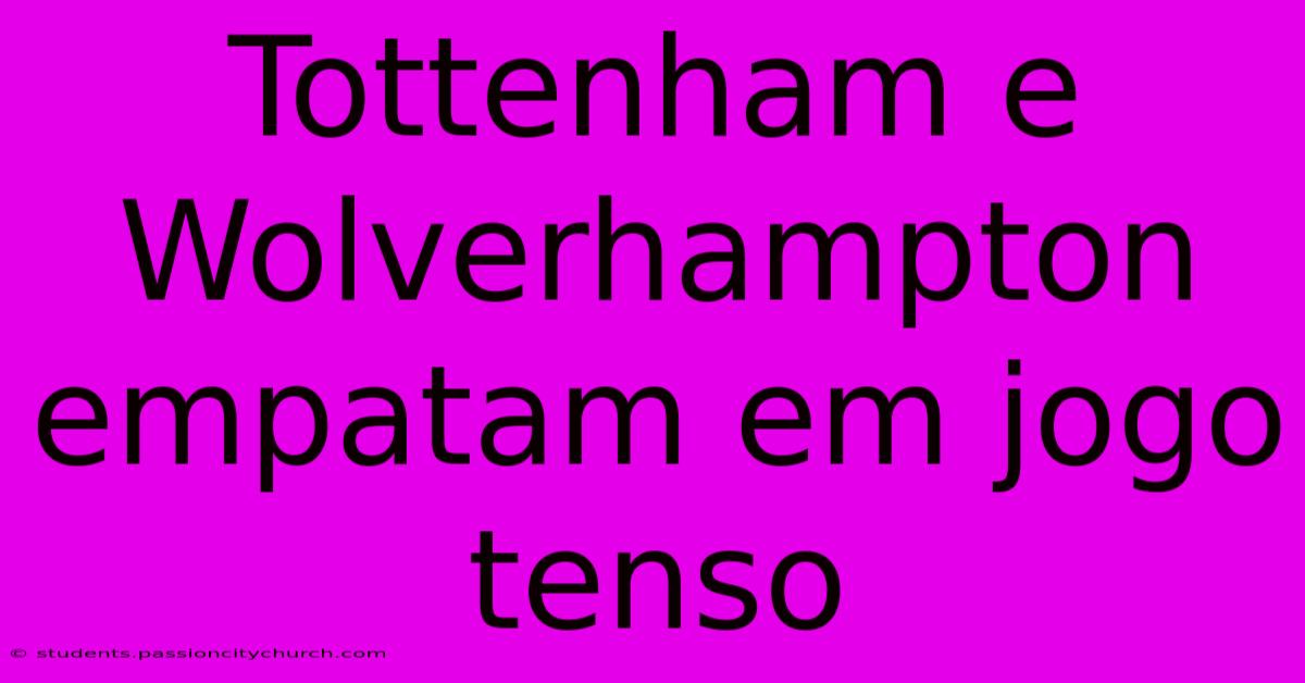 Tottenham E Wolverhampton Empatam Em Jogo Tenso