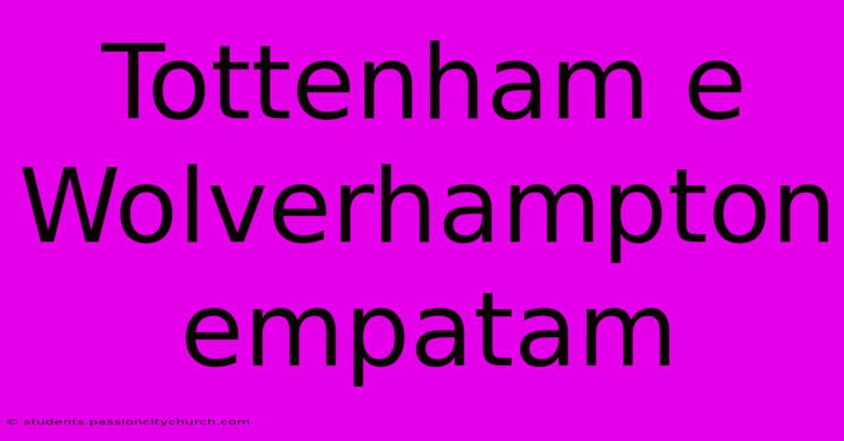 Tottenham E Wolverhampton Empatam