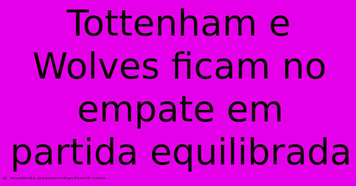 Tottenham E Wolves Ficam No Empate Em Partida Equilibrada