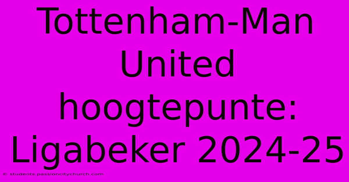 Tottenham-Man United Hoogtepunte: Ligabeker 2024-25