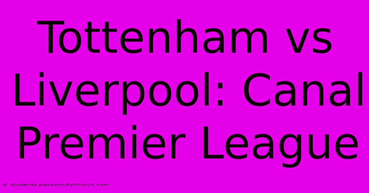 Tottenham Vs Liverpool: Canal Premier League