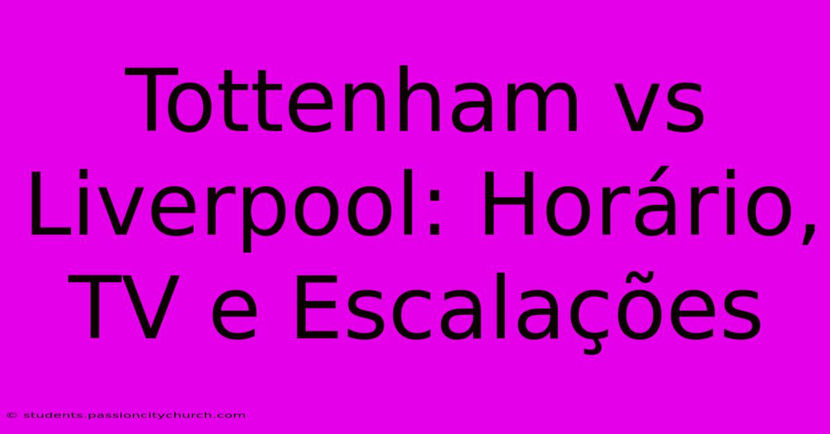 Tottenham Vs Liverpool: Horário, TV E Escalações