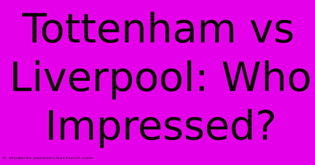 Tottenham Vs Liverpool: Who Impressed?