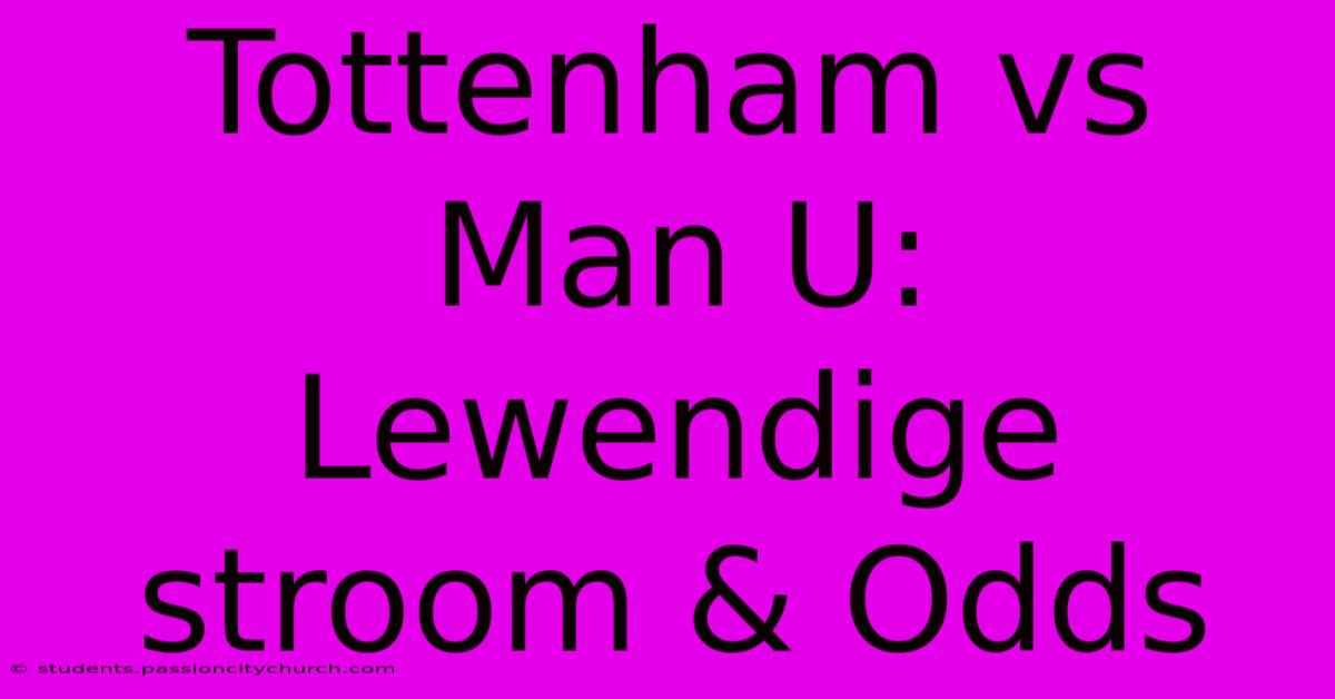 Tottenham Vs Man U: Lewendige Stroom & Odds