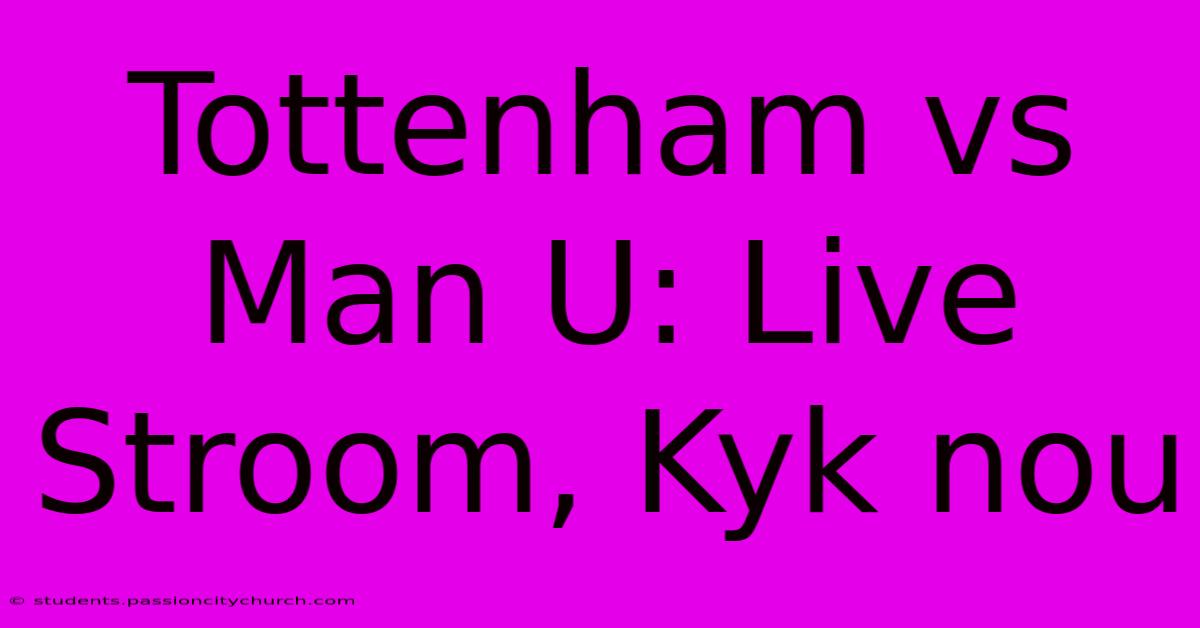 Tottenham Vs Man U: Live Stroom, Kyk Nou