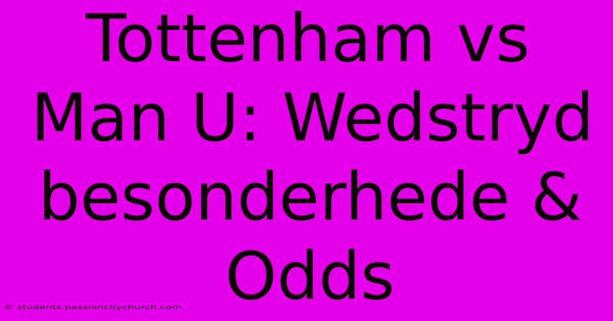 Tottenham Vs Man U: Wedstryd Besonderhede & Odds