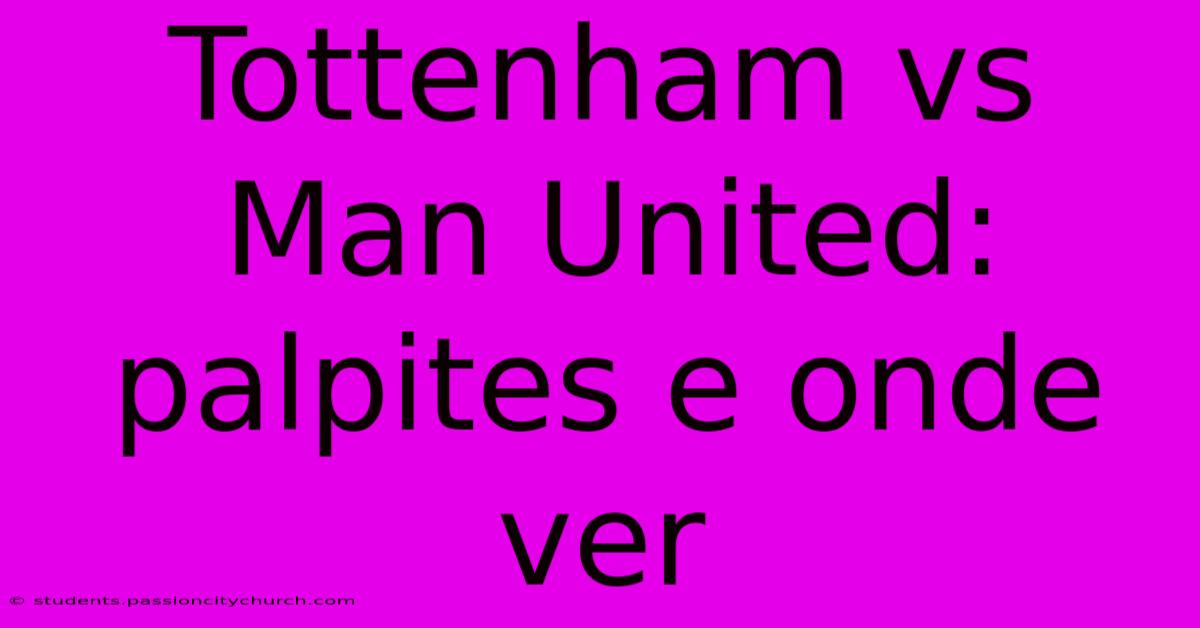 Tottenham Vs Man United: Palpites E Onde Ver