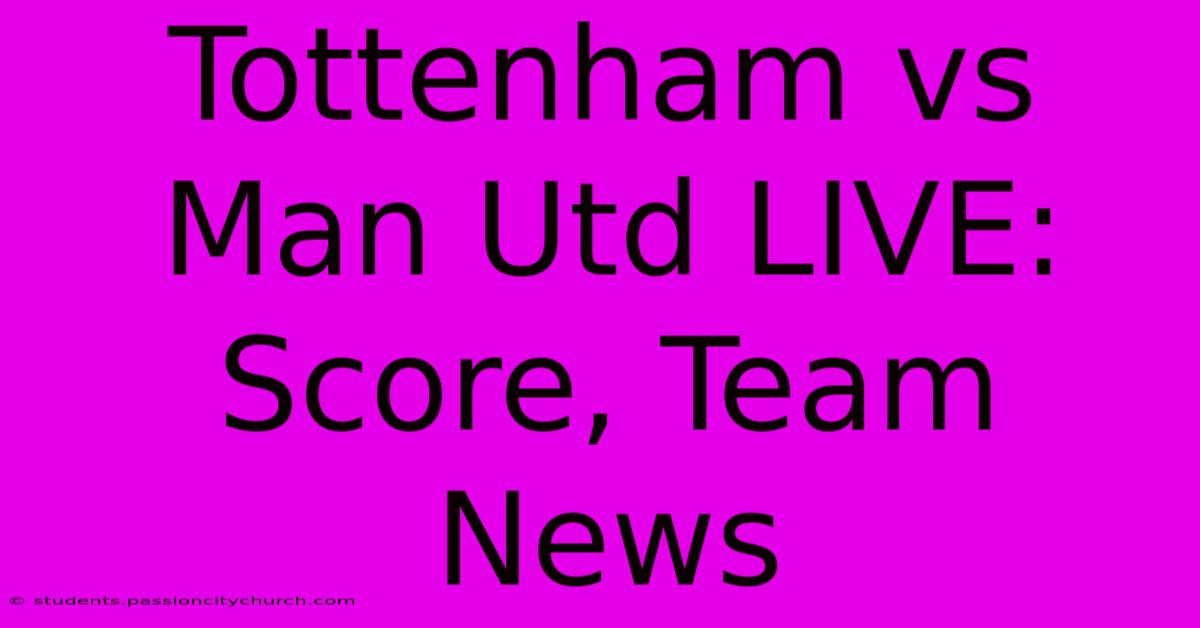 Tottenham Vs Man Utd LIVE: Score, Team News