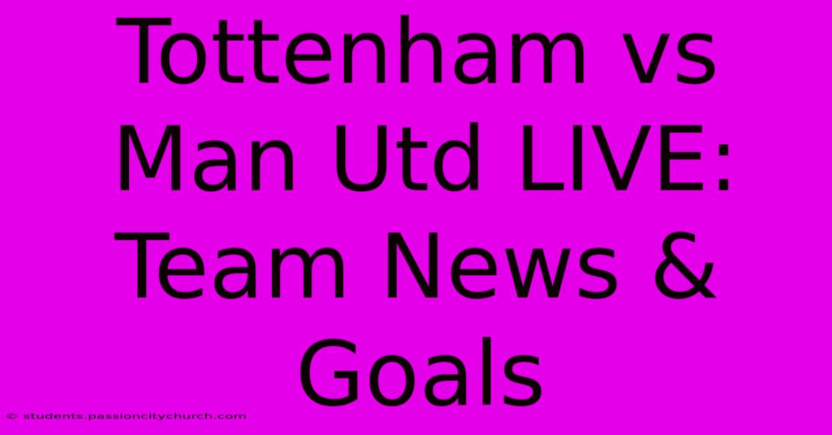 Tottenham Vs Man Utd LIVE: Team News & Goals