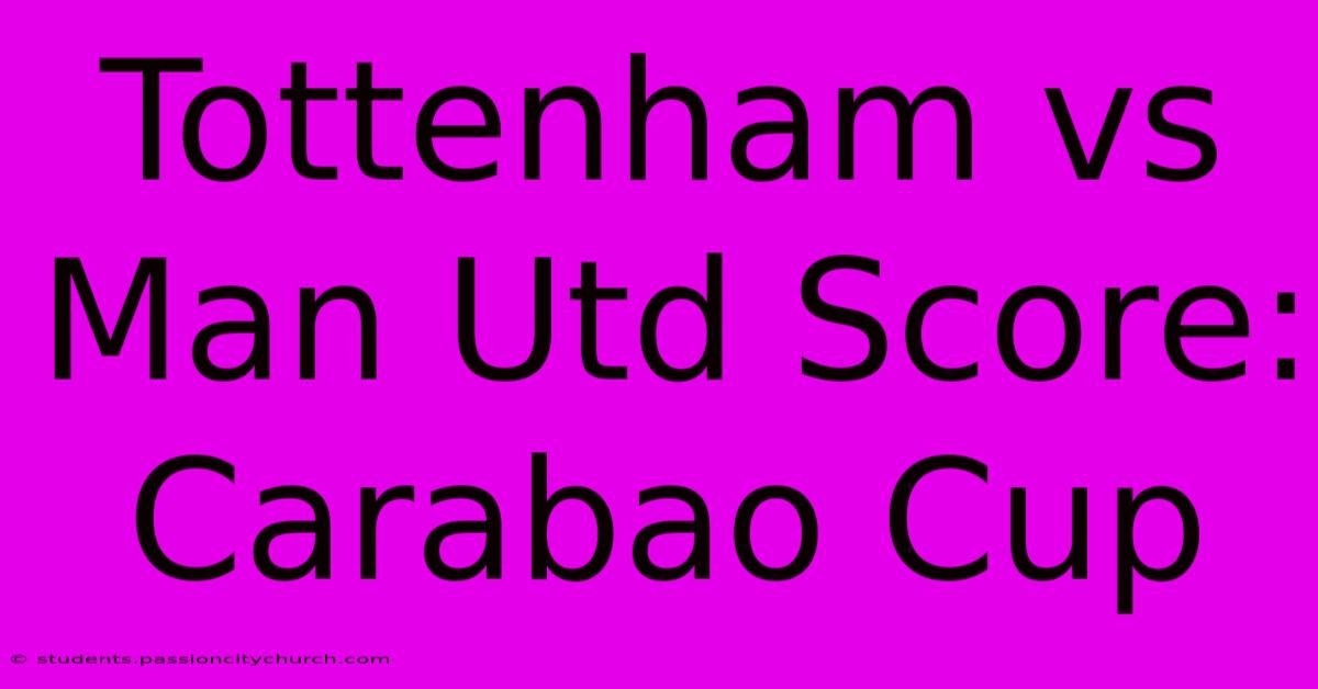 Tottenham Vs Man Utd Score: Carabao Cup