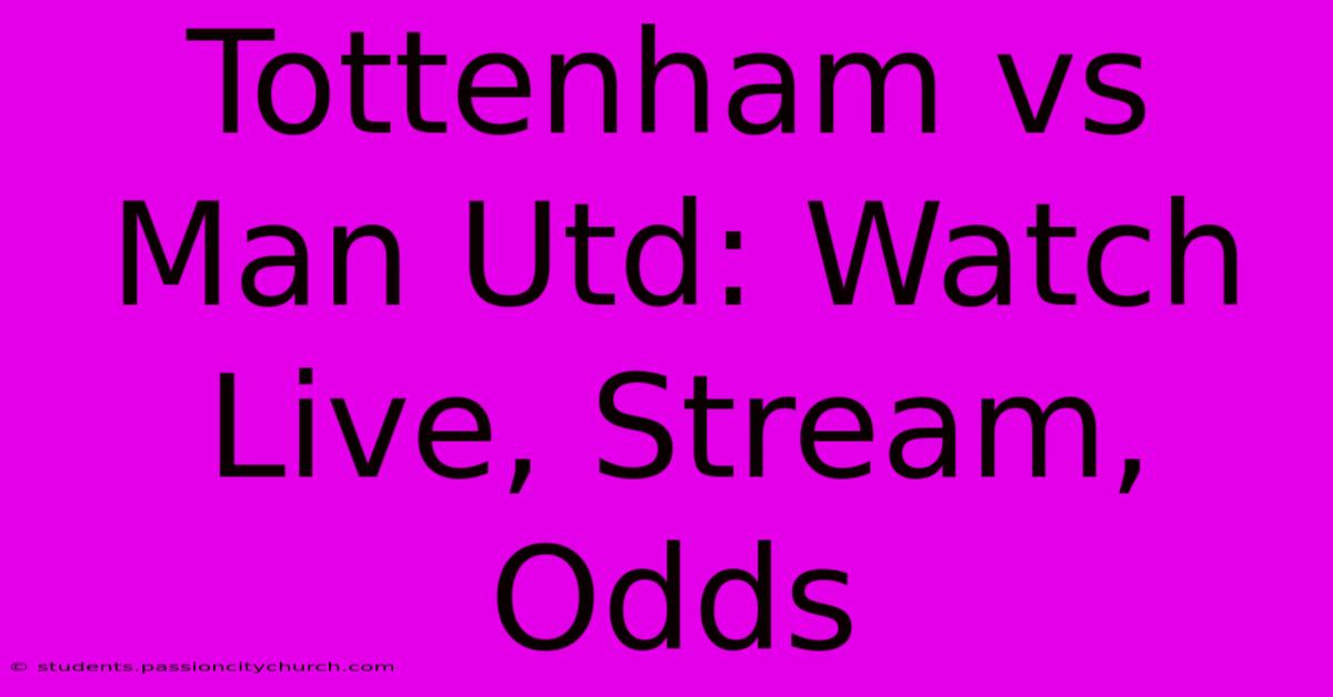 Tottenham Vs Man Utd: Watch Live, Stream, Odds