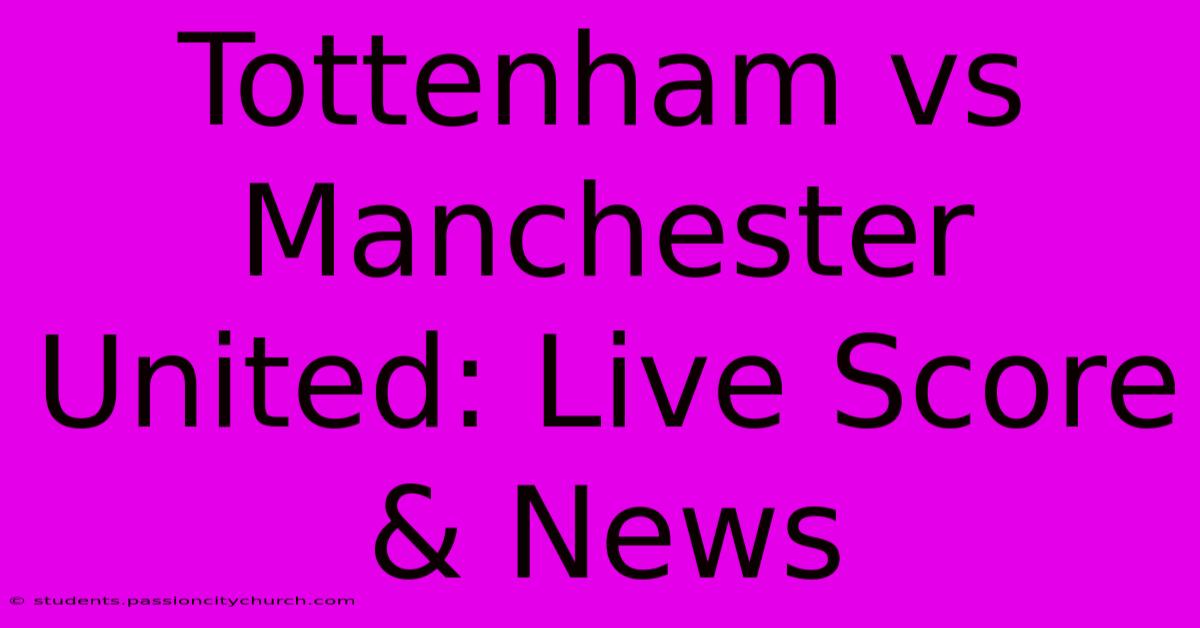 Tottenham Vs Manchester United: Live Score & News