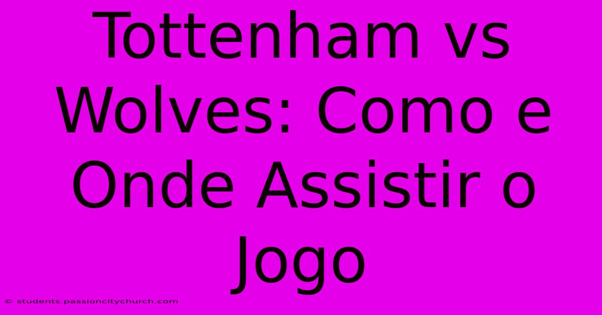 Tottenham Vs Wolves: Como E Onde Assistir O Jogo