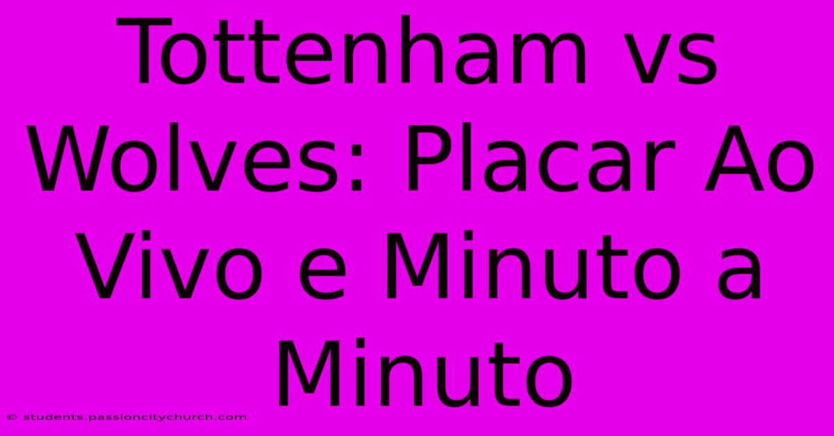 Tottenham Vs Wolves: Placar Ao Vivo E Minuto A Minuto