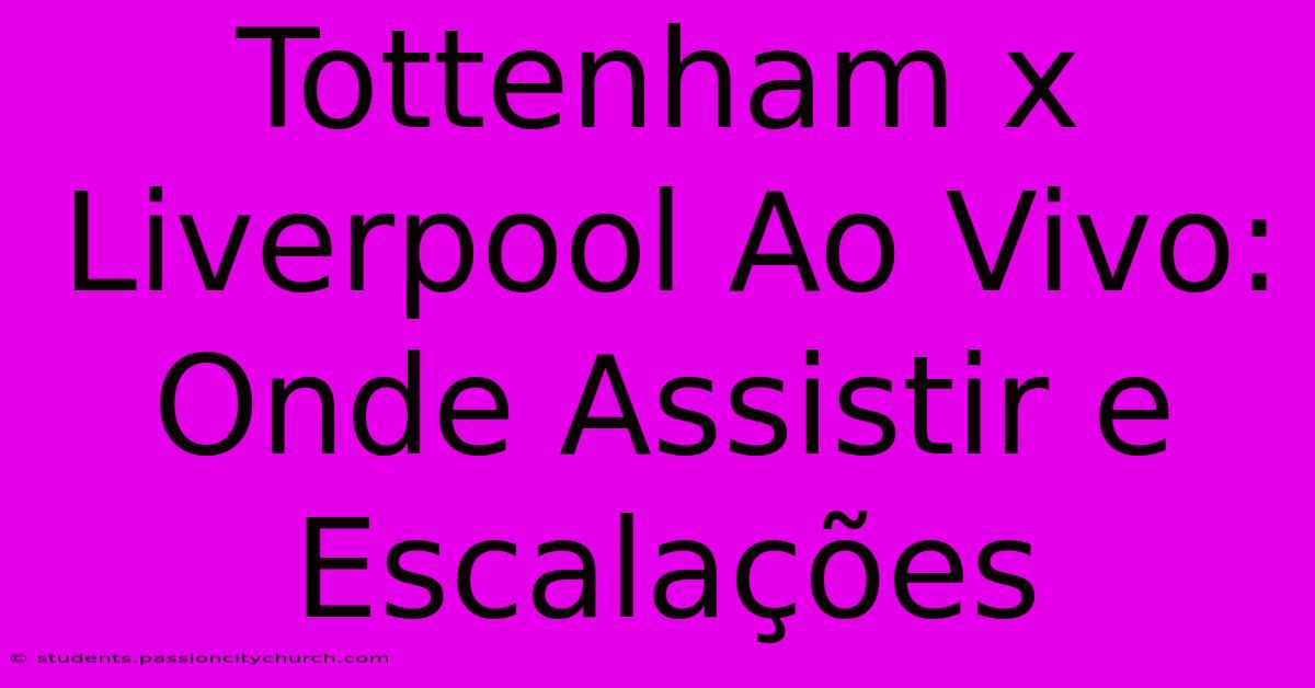 Tottenham X Liverpool Ao Vivo: Onde Assistir E Escalações