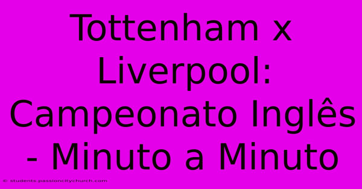 Tottenham X Liverpool: Campeonato Inglês - Minuto A Minuto