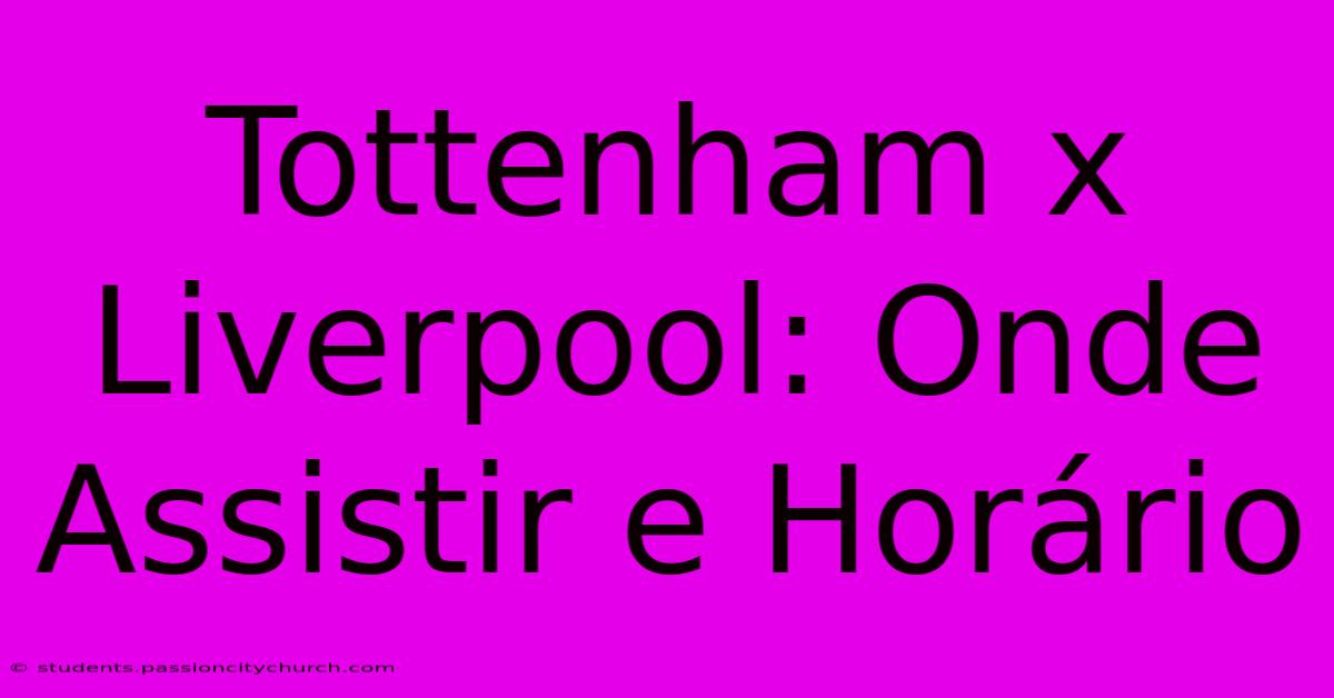 Tottenham X Liverpool: Onde Assistir E Horário