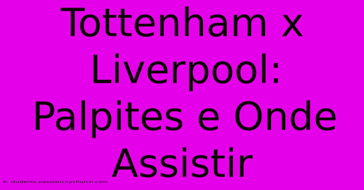 Tottenham X Liverpool: Palpites E Onde Assistir