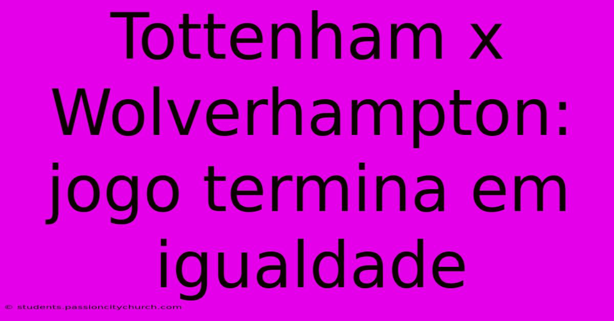 Tottenham X Wolverhampton: Jogo Termina Em Igualdade