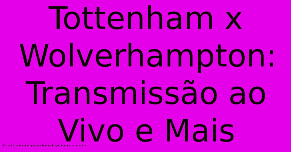 Tottenham X Wolverhampton: Transmissão Ao Vivo E Mais