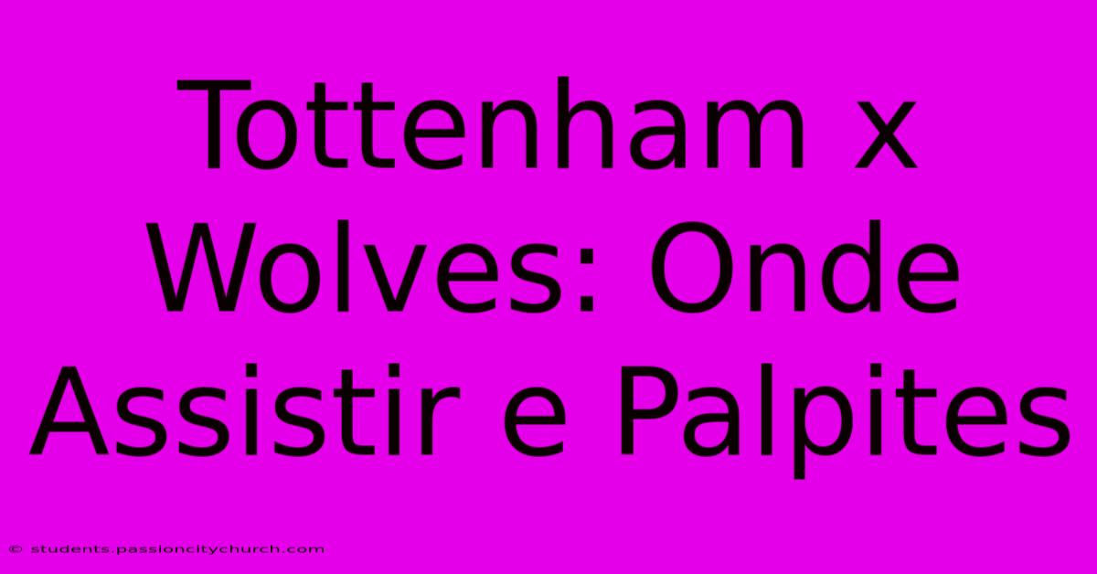 Tottenham X Wolves: Onde Assistir E Palpites