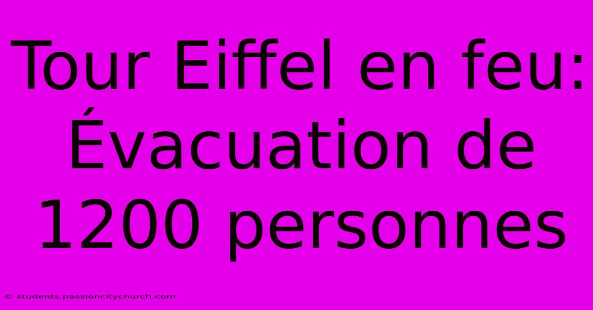 Tour Eiffel En Feu: Évacuation De 1200 Personnes