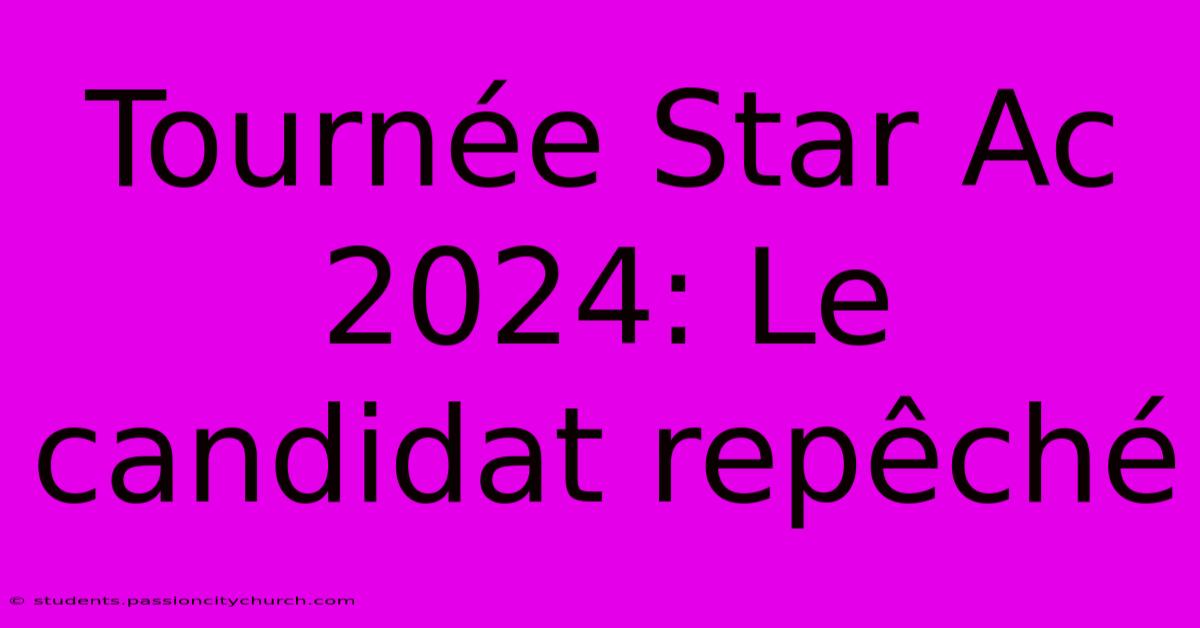 Tournée Star Ac 2024: Le Candidat Repêché