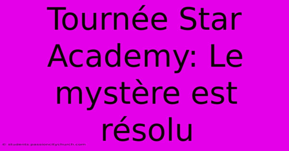 Tournée Star Academy: Le Mystère Est Résolu