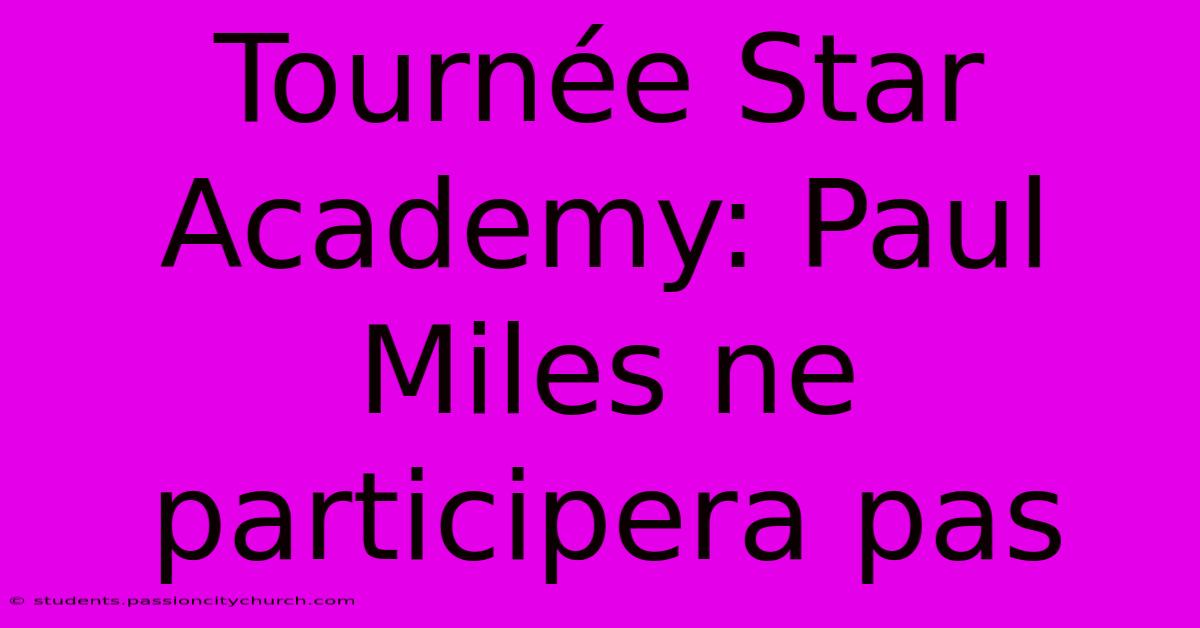 Tournée Star Academy: Paul Miles Ne Participera Pas