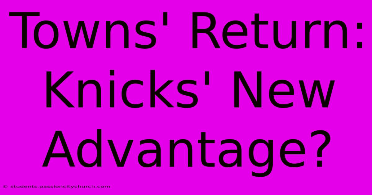 Towns' Return: Knicks' New Advantage?