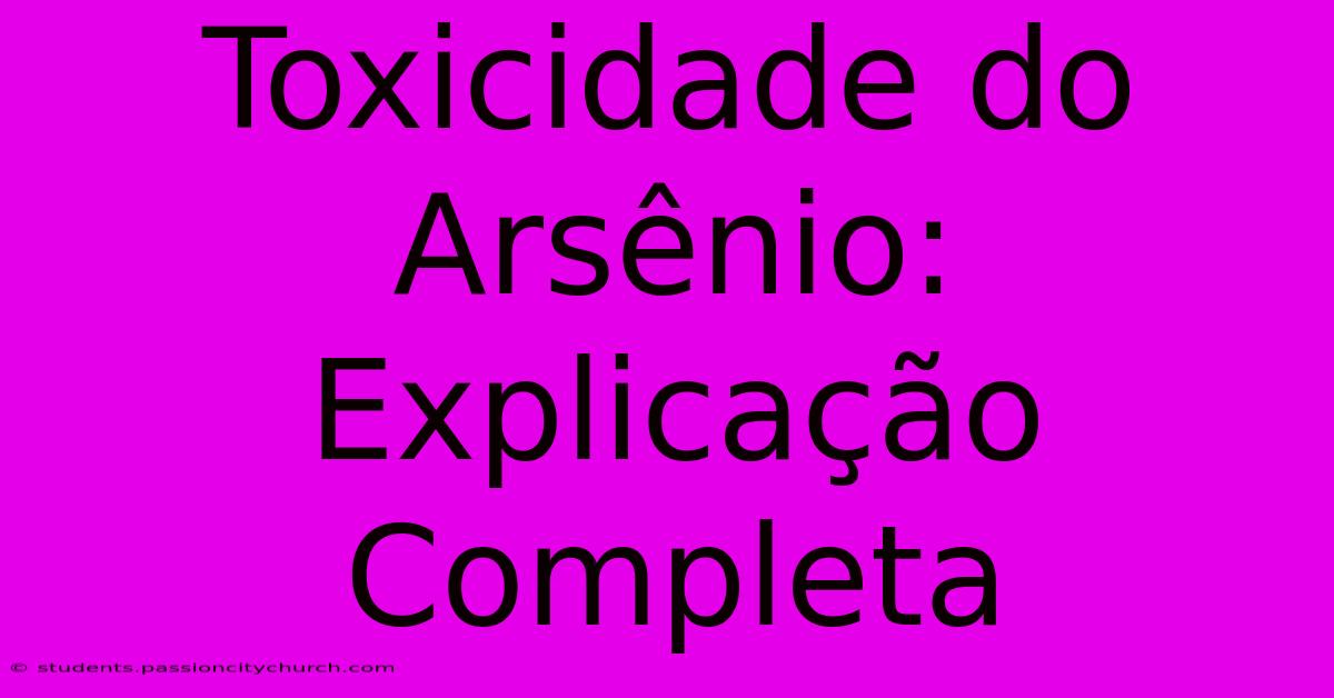 Toxicidade Do Arsênio: Explicação Completa