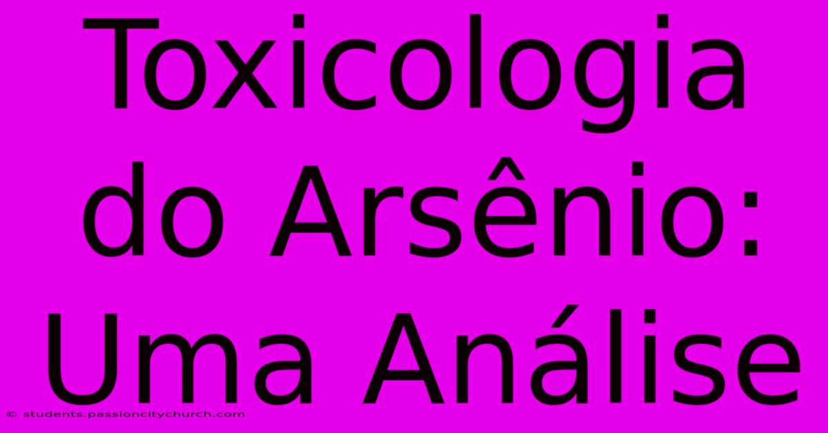 Toxicologia Do Arsênio: Uma Análise