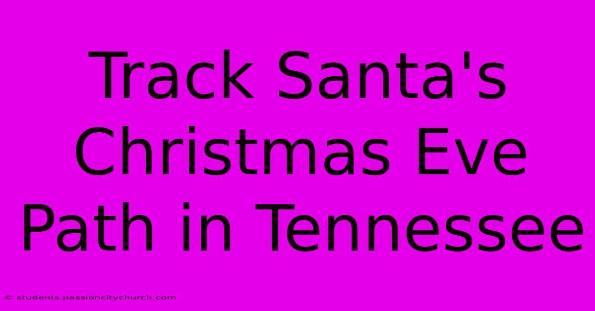 Track Santa's Christmas Eve Path In Tennessee