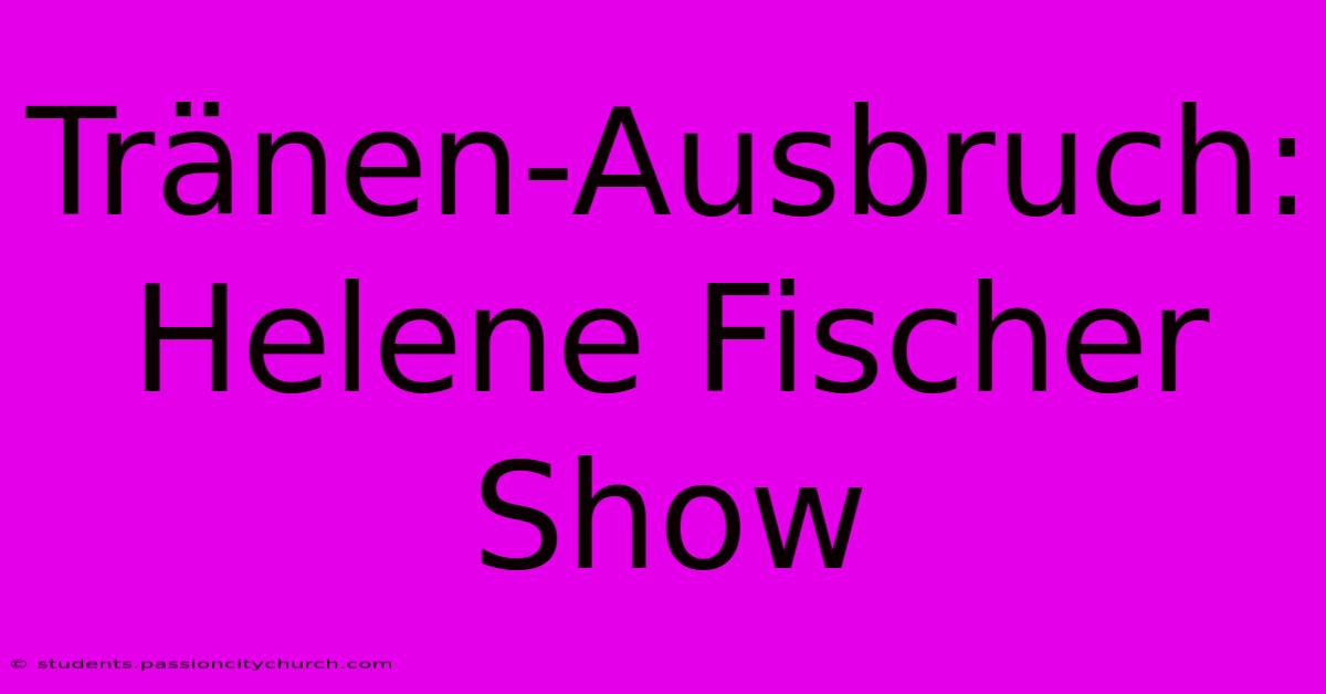 Tränen-Ausbruch: Helene Fischer Show