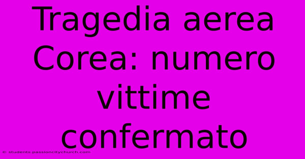 Tragedia Aerea Corea: Numero Vittime Confermato