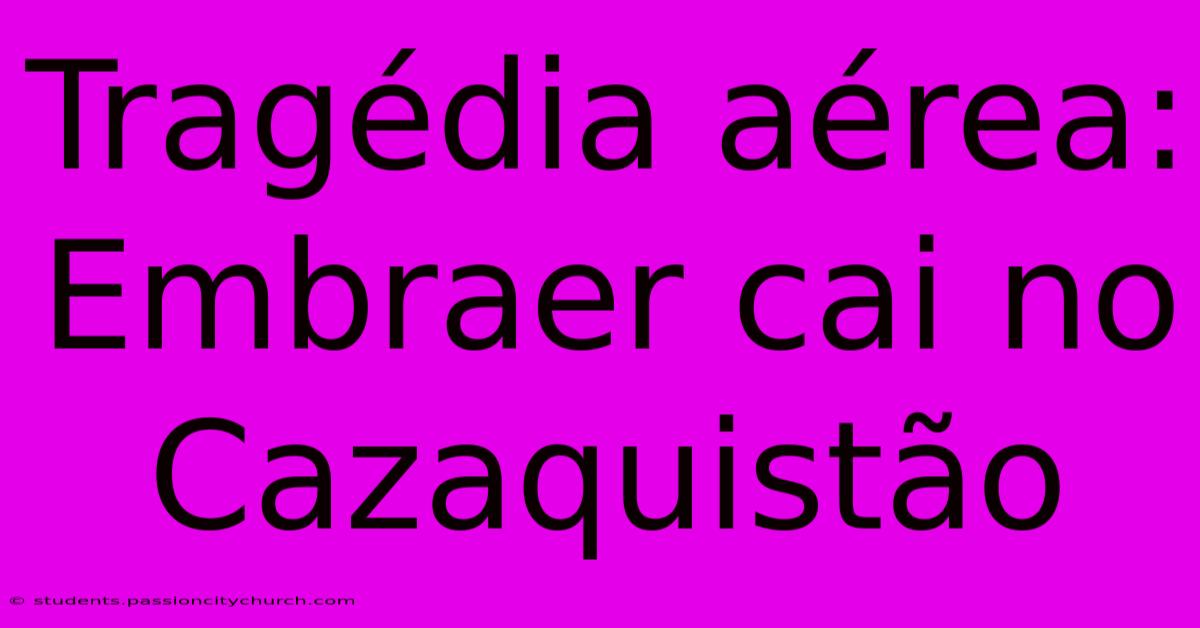 Tragédia Aérea: Embraer Cai No Cazaquistão