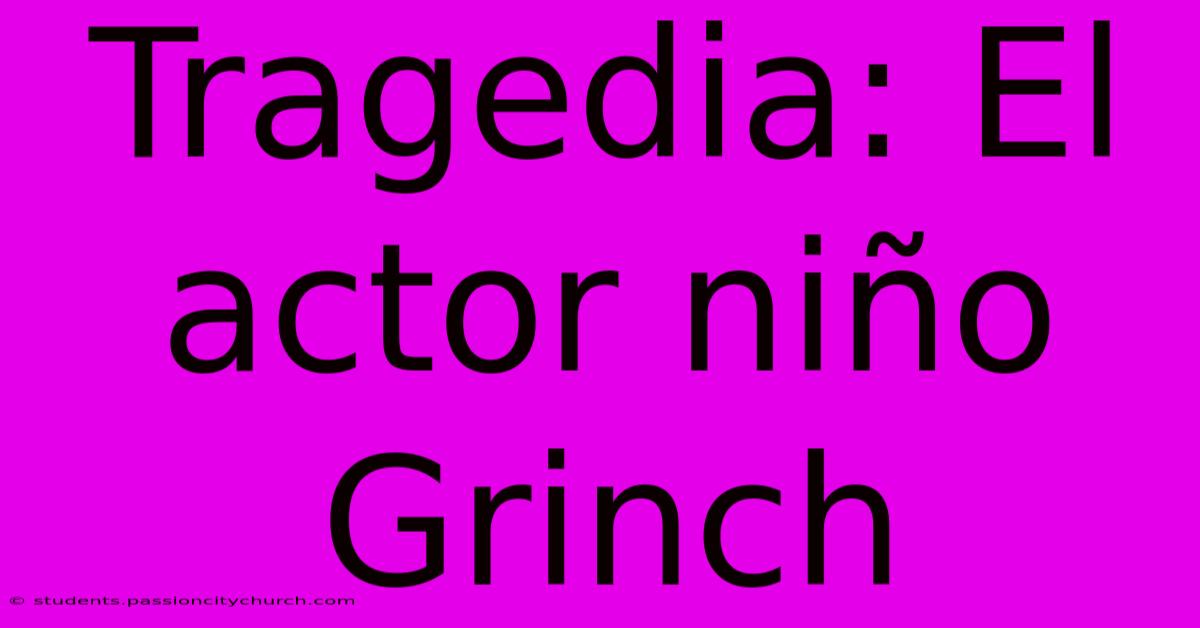 Tragedia: El Actor Niño Grinch