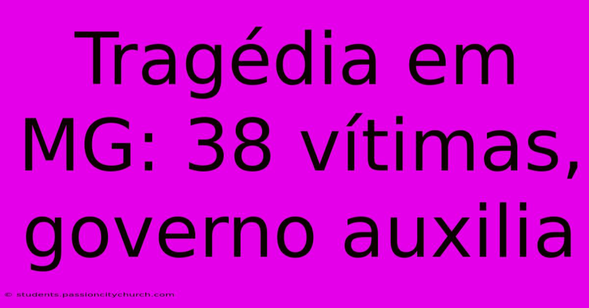 Tragédia Em MG: 38 Vítimas, Governo Auxilia